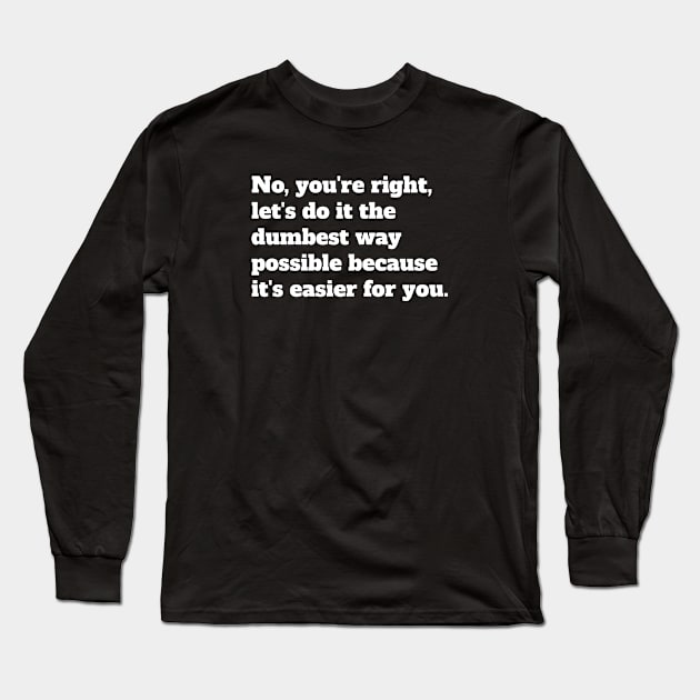 Sarcastic Let's Do It The Dumbest Way Possible Long Sleeve T-Shirt by jutulen